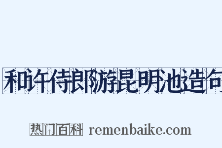 和许侍郎游昆明池造句是什么意思的图片